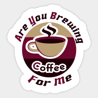 are you brewing coffee for me Sticker